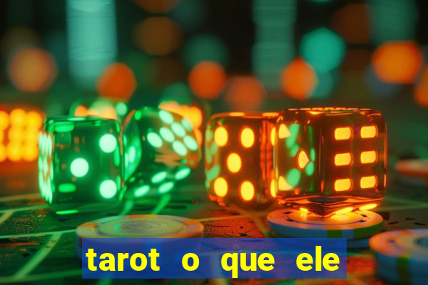 tarot o que ele sente por mim